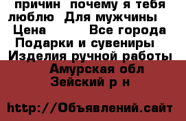 100 причин, почему я тебя люблю. Для мужчины. › Цена ­ 700 - Все города Подарки и сувениры » Изделия ручной работы   . Амурская обл.,Зейский р-н